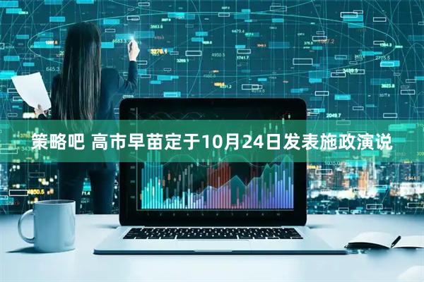 策略吧 高市早苗定于10月24日发表施政演说