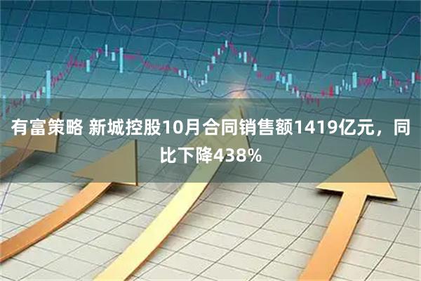 有富策略 新城控股10月合同销售额1419亿元，同比下降438%